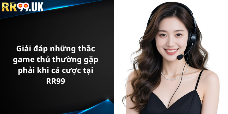 Giải đáp những thắc game thủ thường gặp phải khi cá cược tại RR99