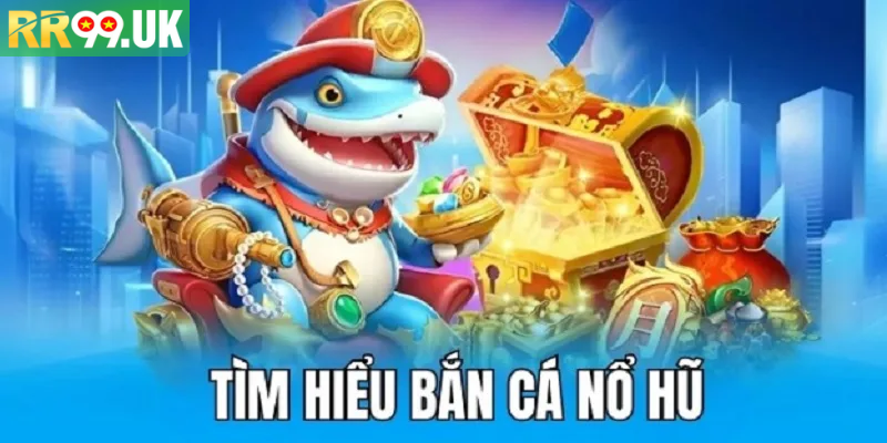 Bắn Cá Nổ Hũ Trải Nghiệm Chơi Đỉnh Cao Thu Thưởng Lớn