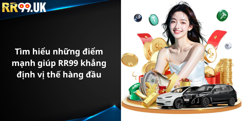 Tìm hiểu những điểm mạnh giúp RR99 khẳng định vị thế hàng đầu