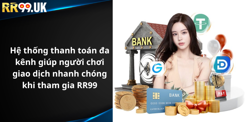 Hệ thống thanh toán đa kênh giúp người chơi giao dịch nhanh chóng khi tham gia RR99