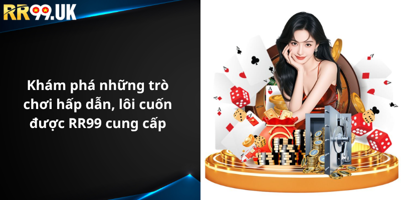 Khám phá những trò chơi hấp dẫn, lôi cuốn được RR99 cung cấp