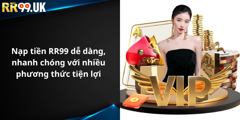 Nạp tiền RR99 dễ dàng, nhanh chóng với nhiều phương thức tiện lợi